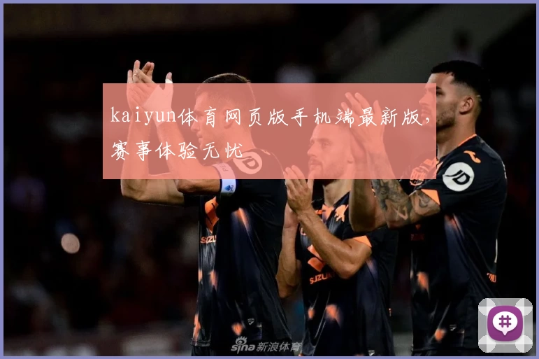 kaiyun体育网页版手机端最新版，赛事体验无忧