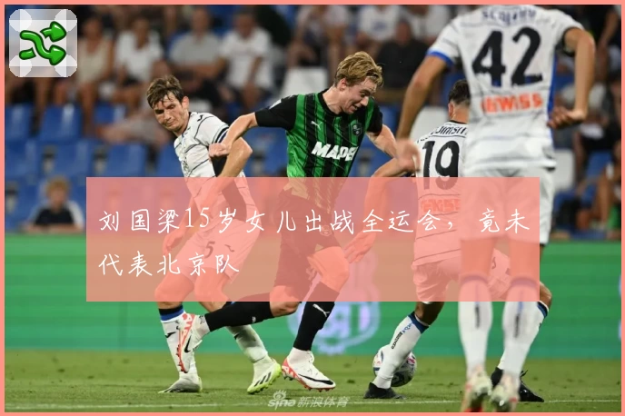 刘国梁15岁女儿出战全运会，竟未代表北京队