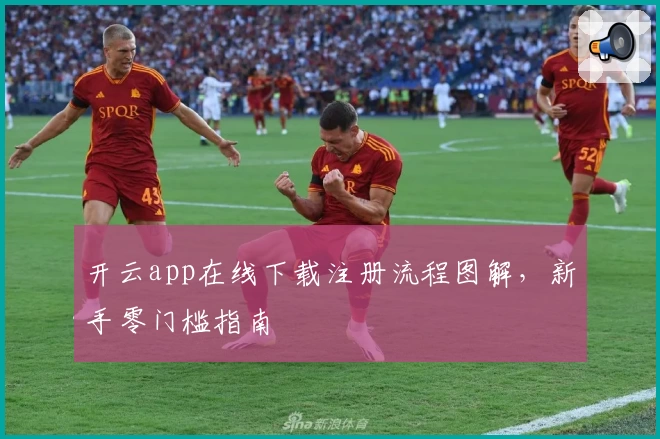 开云app在线下载注册流程图解，新手零门槛指南