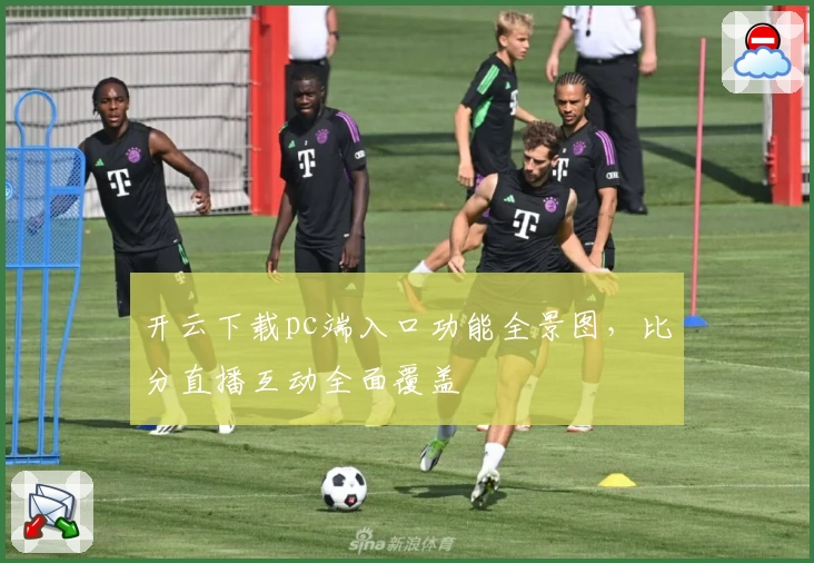 开云下载pc端入口功能全景图，比分直播互动全面覆盖