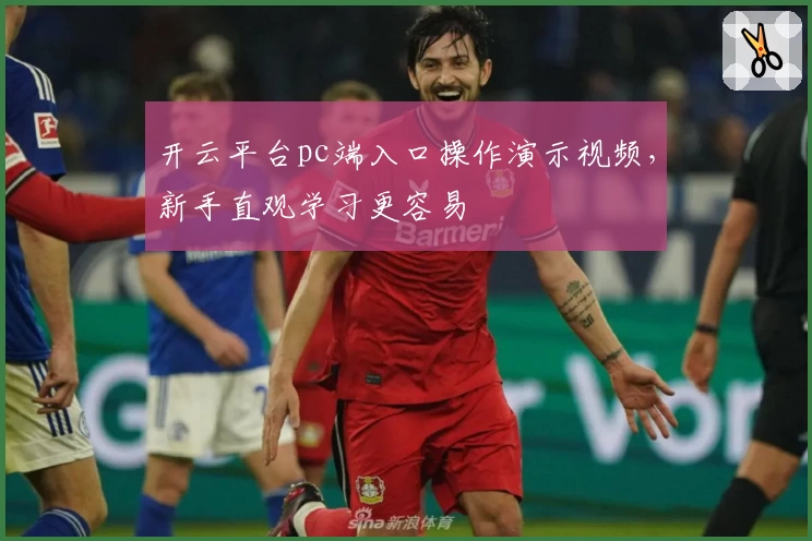 开云平台pc端入口操作演示视频，新手直观学习更容易