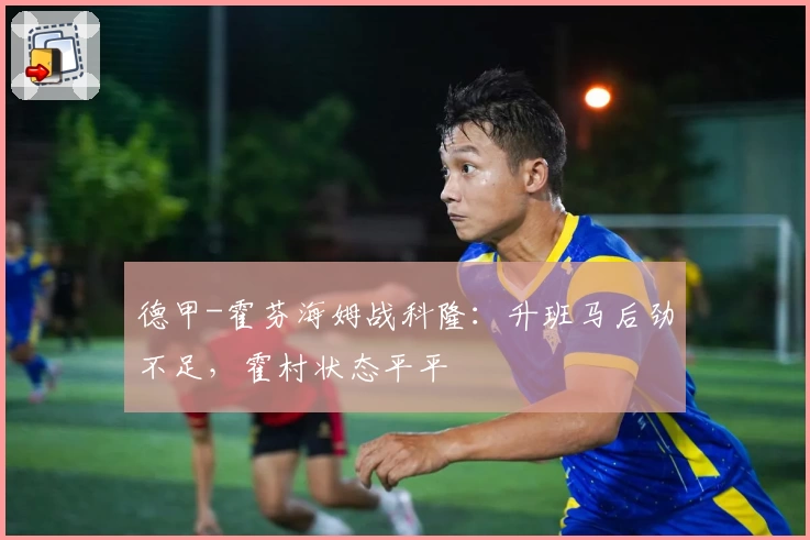 德甲-霍芬海姆战科隆：升班马后劲不足，霍村状态平平