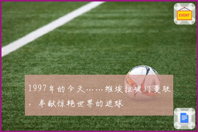 1997年的今天……维埃拉破门曼联，奉献惊艳世界的进球